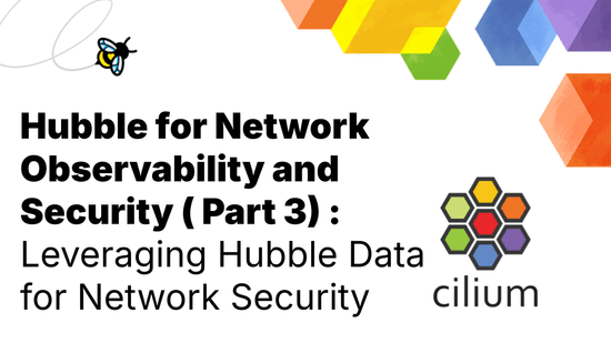 Hubble for Network Observability and Security (Part 3): Leveraging Hubble Data for Network Security